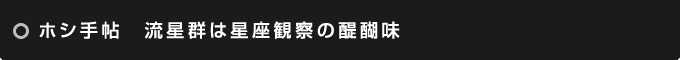 ホシ手帖　流星群は星座観察の醍醐味